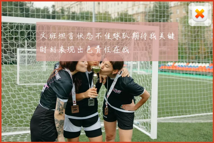 文班坦言状态不佳球队期待我关键时刻表现出色责任在我